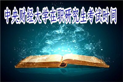 中央財經(jīng)大學(xué)在職研究生考試時間 中央財經(jīng)大學(xué)在職研究生考試時間
